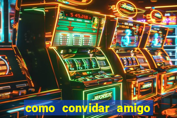 como convidar amigo no vai de bet